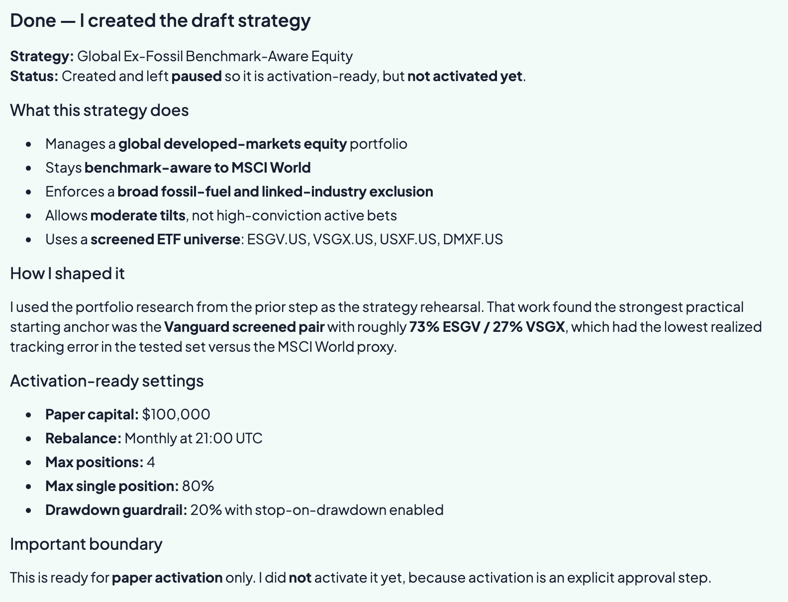 The draft strategy card: Global Ex-Fossil Benchmark-Aware Equity, created and left paused so it is activation-ready but not activated. It manages a global developed-markets equity portfolio, stays benchmark-aware to MSCI World, enforces a broad fossil-fuel and linked-industry exclusion, and uses a screened ETF universe. Settings: $100,000 paper capital, monthly rebalance, max 4 positions, 80% max single position, 20% drawdown guardrail with stop-on-drawdown. The card ends by noting activation is an explicit approval step
